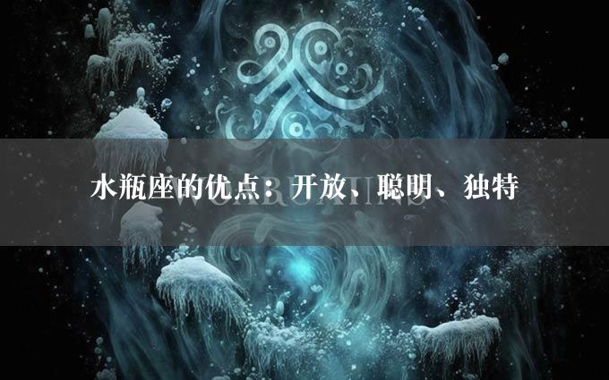 水瓶座的优点：开放、聪明、独特