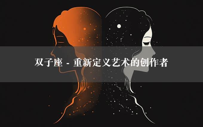 双子座 - 重新定义艺术的创作者