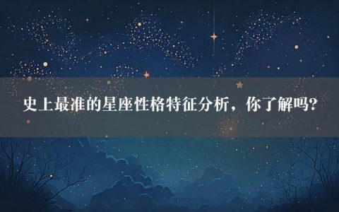 史上最准的星座性格特征分析，你了解吗？