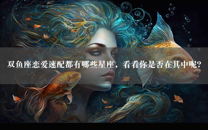 双鱼座恋爱速配都有哪些星座，看看你是否在其中呢？