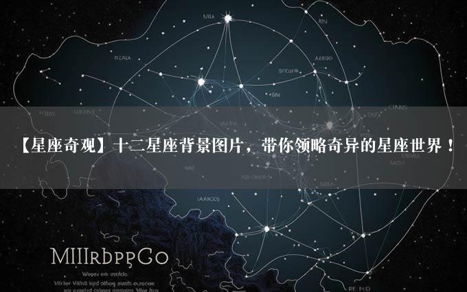 【星座奇观】十二星座背景图片，带你领略奇异的星座世界！