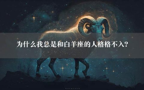 为什么我总是和白羊座的人格格不入？