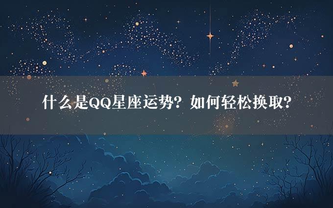 什么是QQ星座运势？如何轻松换取？