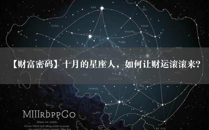 【财富密码】十月的星座人，如何让财运滚滚来？