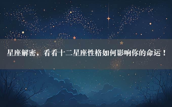 星座解密，看看十二星座性格如何影响你的命运！