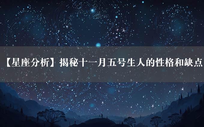 【星座分析】揭秘十一月五号生人的性格和缺点