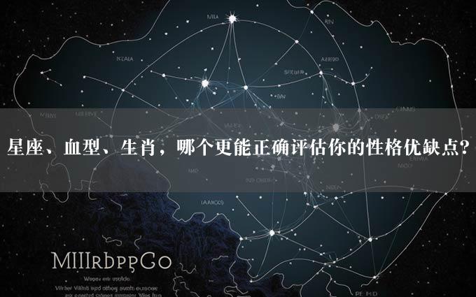 星座、血型、生肖，哪个更能正确评估你的性格优缺点？