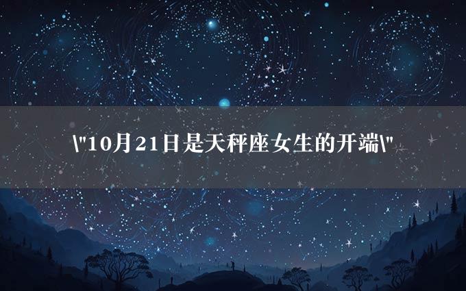"10月21日是天秤座女生的开端"