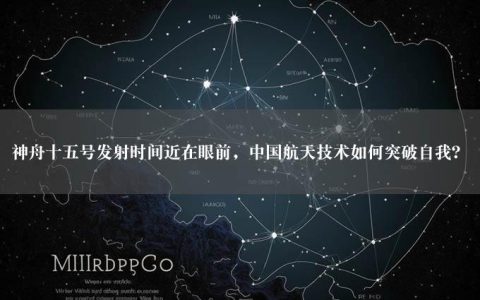 神舟十五号发射时间近在眼前，中国航天技术如何突破自我？