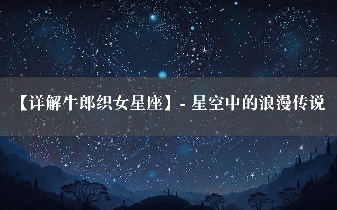 【详解牛郎织女星座】- 星空中的浪漫传说