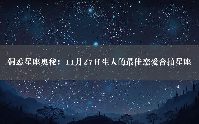 洞悉星座奥秘：11月27日生人的最佳恋爱合拍星座