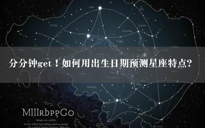 分分钟get！如何用出生日期预测星座特点？