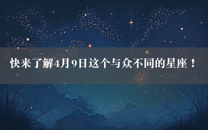 快来了解4月9日这个与众不同的星座！