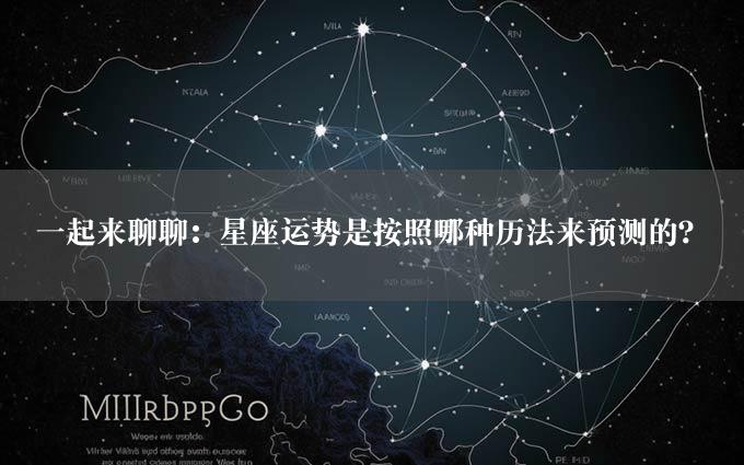 一起来聊聊：星座运势是按照哪种历法来预测的？