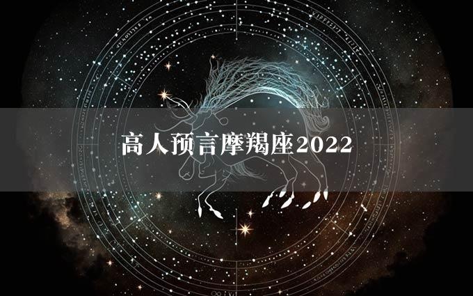 高人预言摩羯座2022