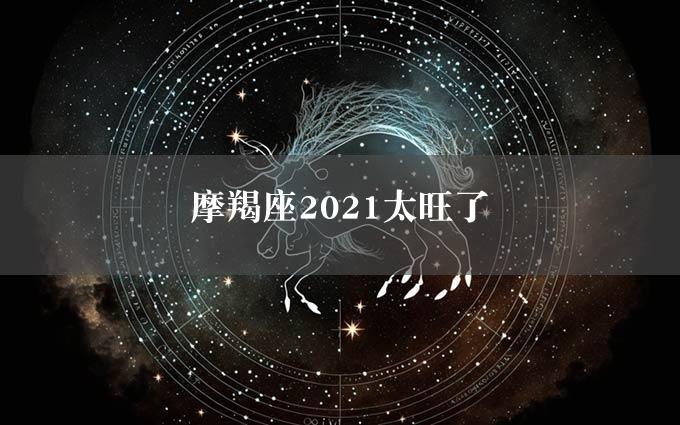 摩羯座2021太旺了