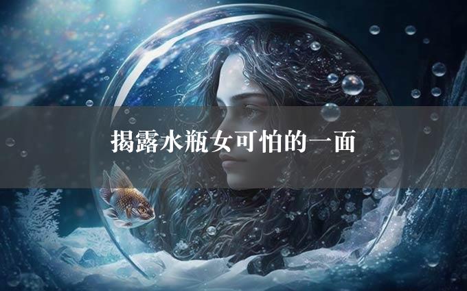 揭露水瓶女可怕的一面