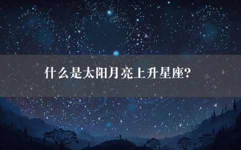 什么是太阳月亮上升星座？